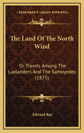 The Land of the North Wind: Or Travels Among the Laplanders and the Samoyedes (1875)