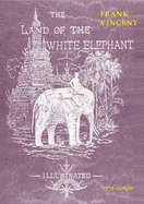 The Land of the White Elephant: Sights and scenes in South-Eastern Asia, a personal narrative of travel and adventure in farther India, embracing the countries of Burma, Siam, Cambodia, and Cochin-China