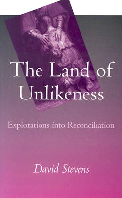 The Land of Unlikeness: Explorations Into Reconciliation - Stevens, David, Dr.