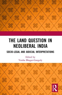 The Land Question in Neoliberal India: Socio-Legal and Judicial Interpretations - Bhagat-Ganguly, Varsha (Editor)