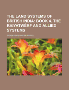 The Land Systems of British India: Book 4. the Raiyatwerf and Allied Systems