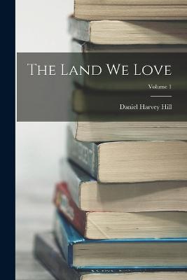 The Land We Love; Volume 1 - Hill, Daniel Harvey