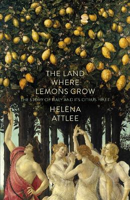 The Land Where Lemons Grow: The Story of Italy and its Citrus Fruit - Attlee, Helena