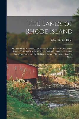 The Lands of Rhode Island: As They Were Known to Caunounicus and Miantunnomu When Roger Williams Came in 1636: An Indian Map of the Principal Locations Known to the Nahigansets, and Elaborate Historical Notes - Rider, Sidney Smith