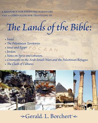 The Lands of the Bible: Israel, the Palestinian Territories, Sinai & Egypt, Jordan, Notes on Syria and Lebanon, Comments on the Arab-Israeli Wars & the Palestinian Refugees, The Clash of Cultures - Borchert, Gerald L