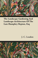 The Landscape Gardening and Landscape Architecture of the Late Humphry Repton, Esq