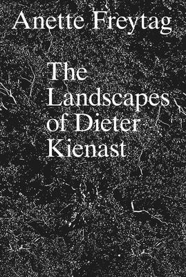 The Landscapes of Dieter Kienast - Freytag, Anette, and De Jong, Erik A. (Preface by), and Girot, Christophe (Foreword by)