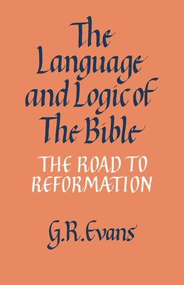 The Language and Logic of the Bible: The Road to Reformation - Evans, G R