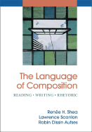 The Language of Composition: Reading - Writing - Rhetoric - Shea, Renee H, and Scanlon, Lawrence, and Aufses, Robin Dissin