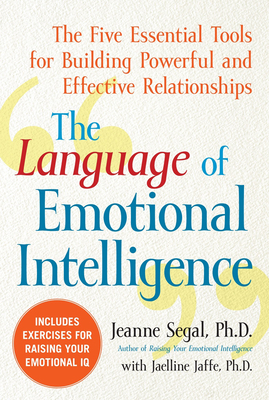 The Language of Emotional Intelligence: The Five Essential Tools for Building Powerful and Effective Relationships - Segal, Jeanne