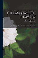 The Language Of Flowers: The Floral Offering: A Token Of Affection And Esteem