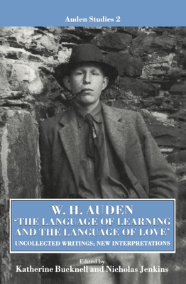 The Language of Learning and the Language of Love: Uncollected Writing, New Interpretations - Auden, W H, and Bucknell, Katherine (Editor), and Jenkins, Nicholas (Editor)