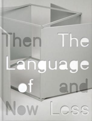 The Language of Less, Then and Now - Grynsztejn, Madeleine (Editor), and Darling, Michael (Text by), and Raskin, David (Text by)