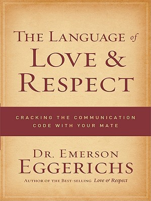 The Language of Love & Respect: Cracking the Communication Code with Your Mate - Eggerichs, Emerson, Dr., PhD