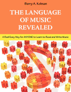 The Language of Music Revealed: A Real Easy Way for Anyone to Learn to Read and Write Music