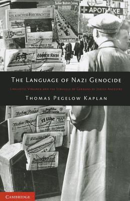 The Language of Nazi Genocide: Linguistic Violence and the Struggle of Germans of Jewish Ancestry - Pegelow Kaplan, Thomas