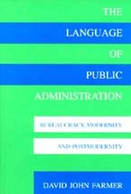 The Language of Public Administration: Bureaucracy, Modernity, and Postmodernity - Farmer, David John, Dr., PH.D.