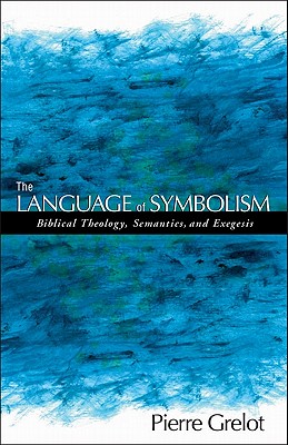 The Language of Symbolism: Biblical Theology, Semantics, and Exegesis - Grelot, Pierre, and Smith, Christopher R (Translated by)