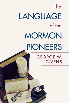 The Language of the Mormon Pioneers - Givens, George W