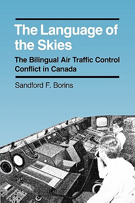 The Language of the Skies: The Bilingual Air Traffic Control Conflict in Canada - Borins, Sandford F