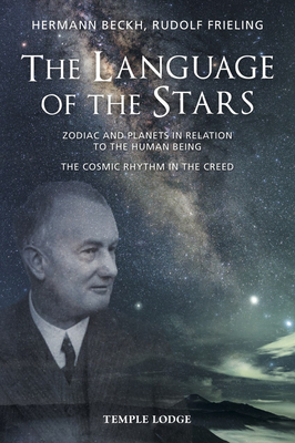 The Language Of The Stars: Zodiac And Planets In Relation To The Human Being - The Cosmic Rhythm in the Creed - Beckh, Hermann, and Frieling, Rudolf, and Stott, Alan & Maren (Translated by)