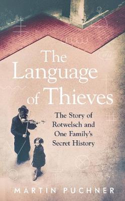 The Language of Thieves: The Story of Rotwelsch and One Family's Secret History - Puchner, Martin