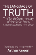 The Language of Truth: The Torah Commentary of the Sefat Emet