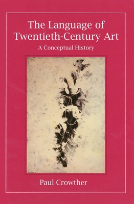 The Language of Twentieth-Century Art: A Conceptual History - Crowther, Paul