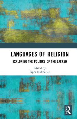 The Languages of Religion: Exploring the Politics of the Sacred - Mukherjee, Sipra (Editor)