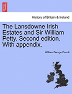 The Lansdowne Irish Estates and Sir William Petty. Second Edition. with Appendix. - Scholar's Choice Edition