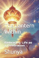 The Lantern Within: Embracing Life as a Celebration