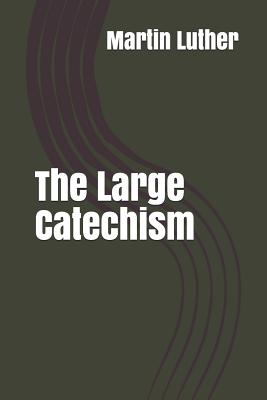 The Large Catechism - Luther, Martin