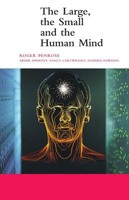 The Large, the Small and the Human Mind - Penrose, Roger, and Longair, Malcolm (Editor), and Shimony, Abner