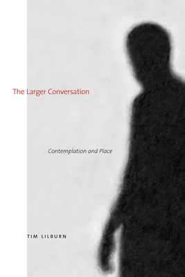 The Larger Conversation: Contemplation and Place - Lilburn, Tim