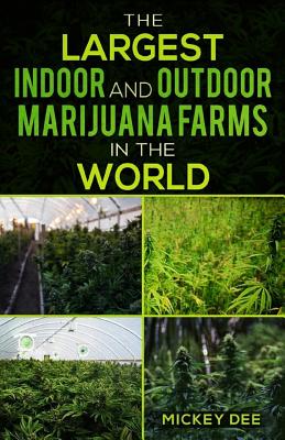 The Largest Indoor and Outdoor Marijuana Farms in the World - Dee, Mickey