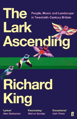 The Lark Ascending: People, Music and Landscape in Twentieth-Century Britain - King, Richard, Mr.