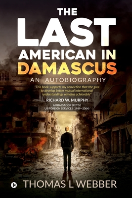 The Last American in Damascus: An Autobiography - Thomas L Webber