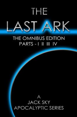 The Last Ark: First Omnibus Edition, Parts I II III IV: (The Fatima Code) A story of the survival of Christ's Church during His coming Tribulation - Sky, Jack