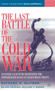 The Last Battle of the Cold War: An Inside Account of Negotiating the Intermediate Range Nuclear Forces Treaty