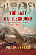 The Last Battleground: The Civil War Comes to North Carolina