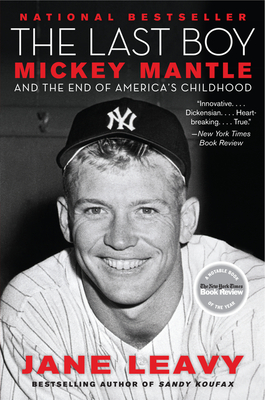 The Last Boy: Mickey Mantle and the End of America's Childhood - Leavy, Jane