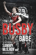 The Last Busby Babe: The Autobiography of Sammy Mcilroy