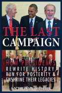 The Last Campaign: How Presidents Rewrite History, Run for Posterity & Enshrine Their Legacies