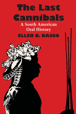 The Last Cannibals: A South American Oral History - Basso, Ellen B