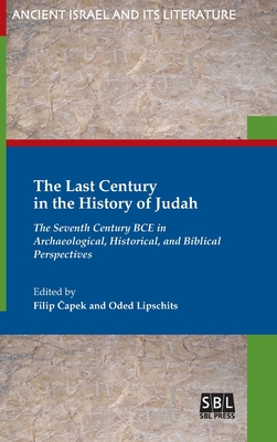 The Last Century in the History of Judah: The Seventh Century BCE in Archaeological, Historical, and Biblical Perspectives -  apek, Filip (Editor), and Lipschits, Oded (Editor)