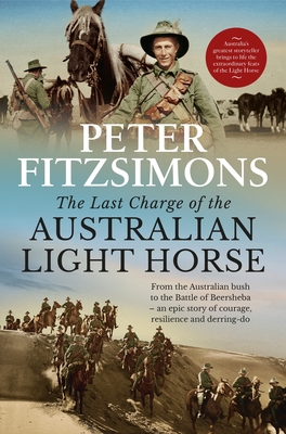 The Last Charge of the Australian Light Horse: From the Australian bush to the Battle of Beersheba - an epic story of courage, resilience and derring-do - FitzSimons, Peter, and Bligh, Richard (Read by)