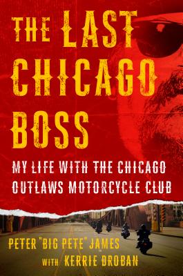 The Last Chicago Boss: My Life with the Chicago Outlaws Motorcycle Club - Droban, Kerrie, and James, Peter 'big Pete'