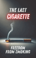 The Last Cigarette: Freedom from Smoking
