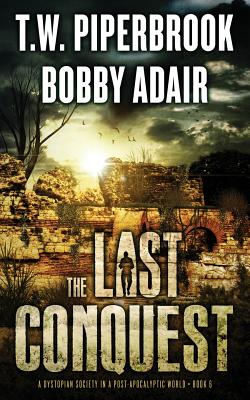 The Last Conquest: A Dystopian Society in a Post Apocalyptic World - Adair, Bobby, and Piperbrook, T W