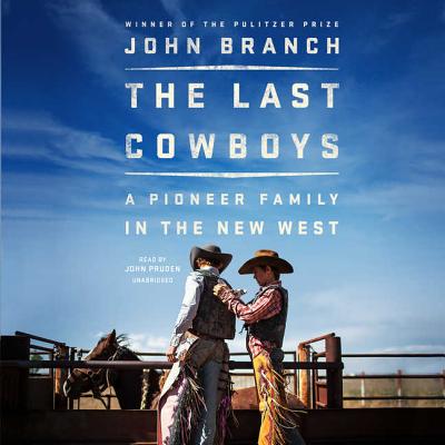 The Last Cowboys: A Pioneer Family in the New West - Branch, John, and Pruden, John (Read by)